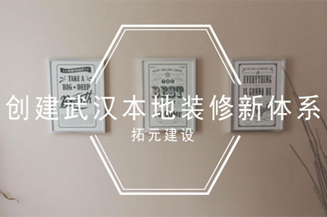 拓元建设，创建武汉本地市场化装修新体系